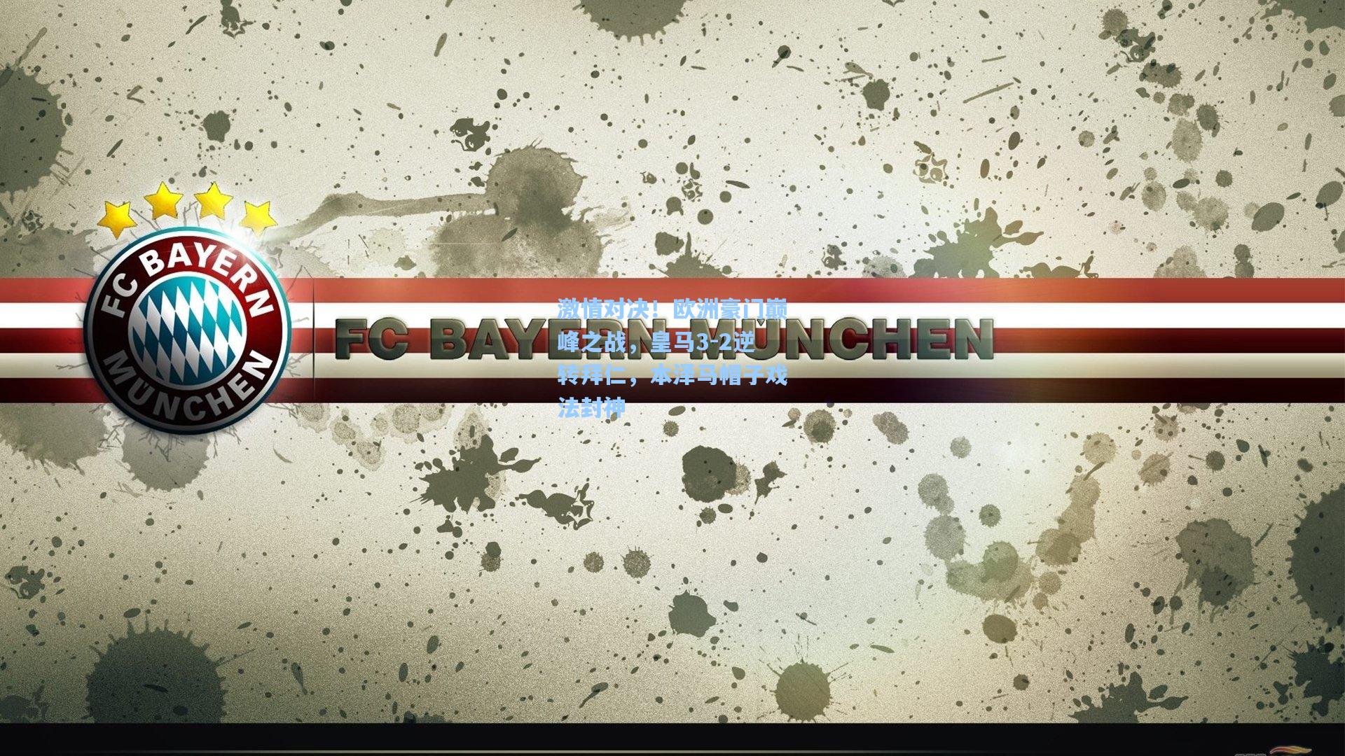 激情对决！欧洲豪门巅峰之战，皇马3-2逆转拜仁，本泽马帽子戏法封神