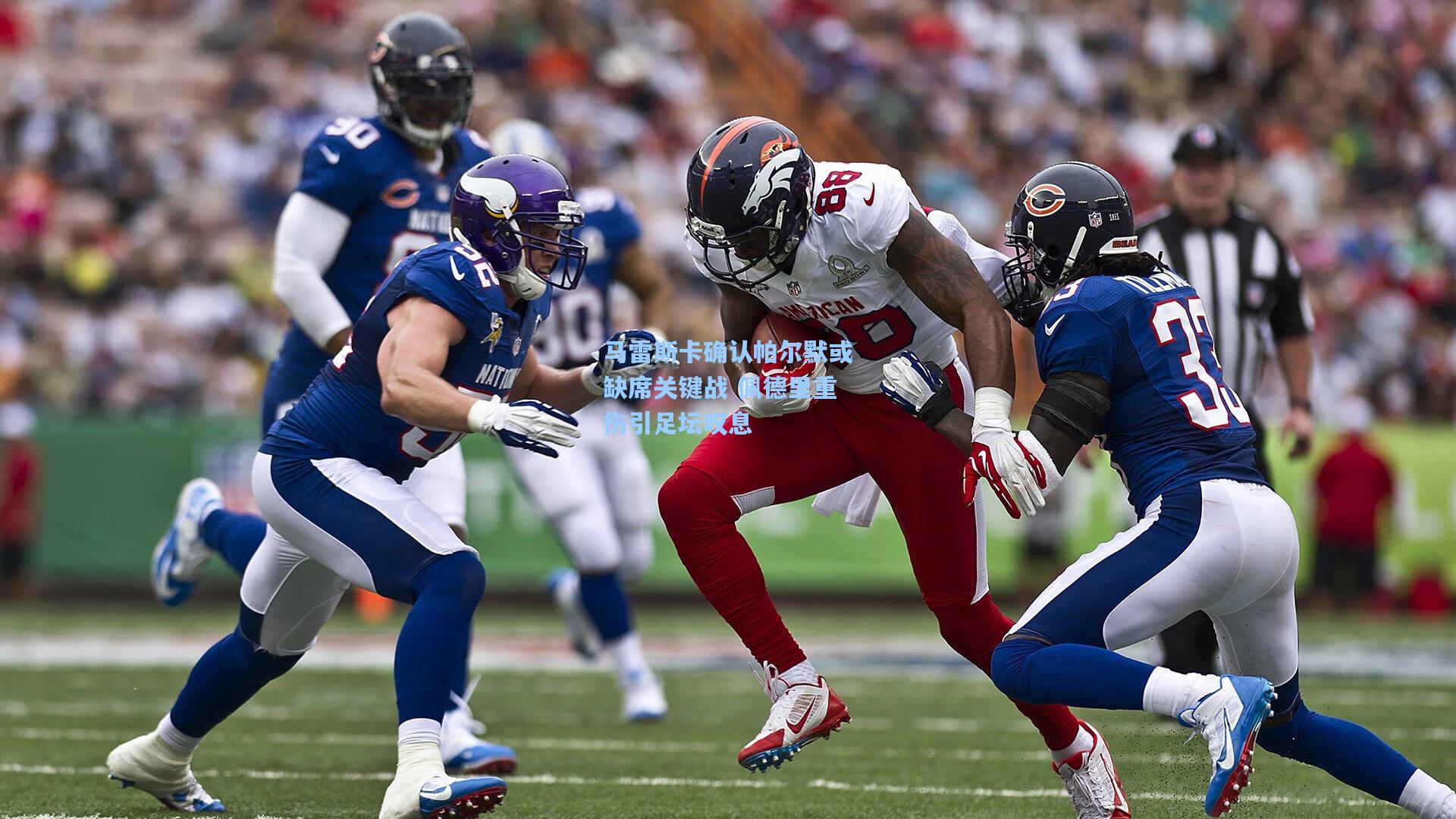 马雷斯卡确认帕尔默或缺席关键战 佩德里重伤引足坛叹息