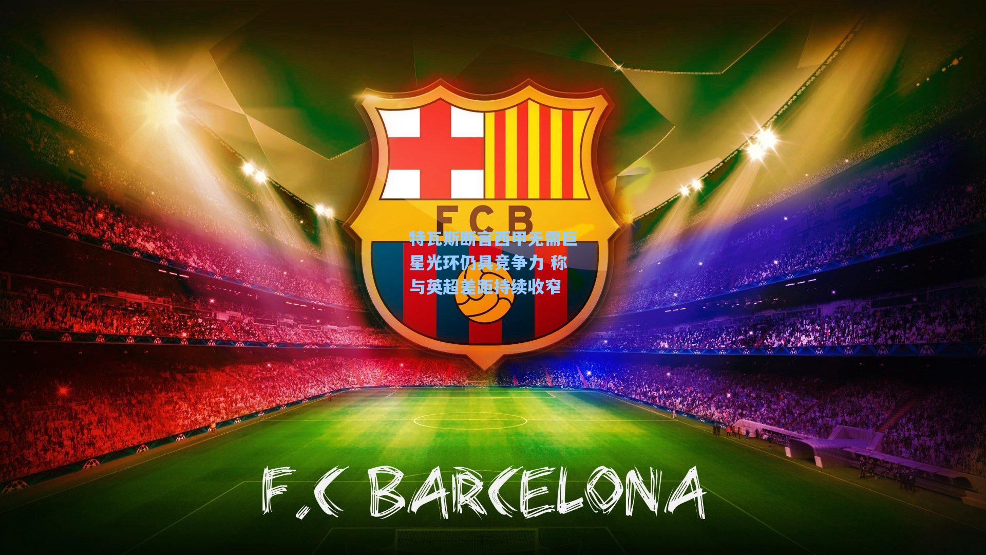 特瓦斯断言西甲无需巨星光环仍具竞争力 称与英超差距持续收窄