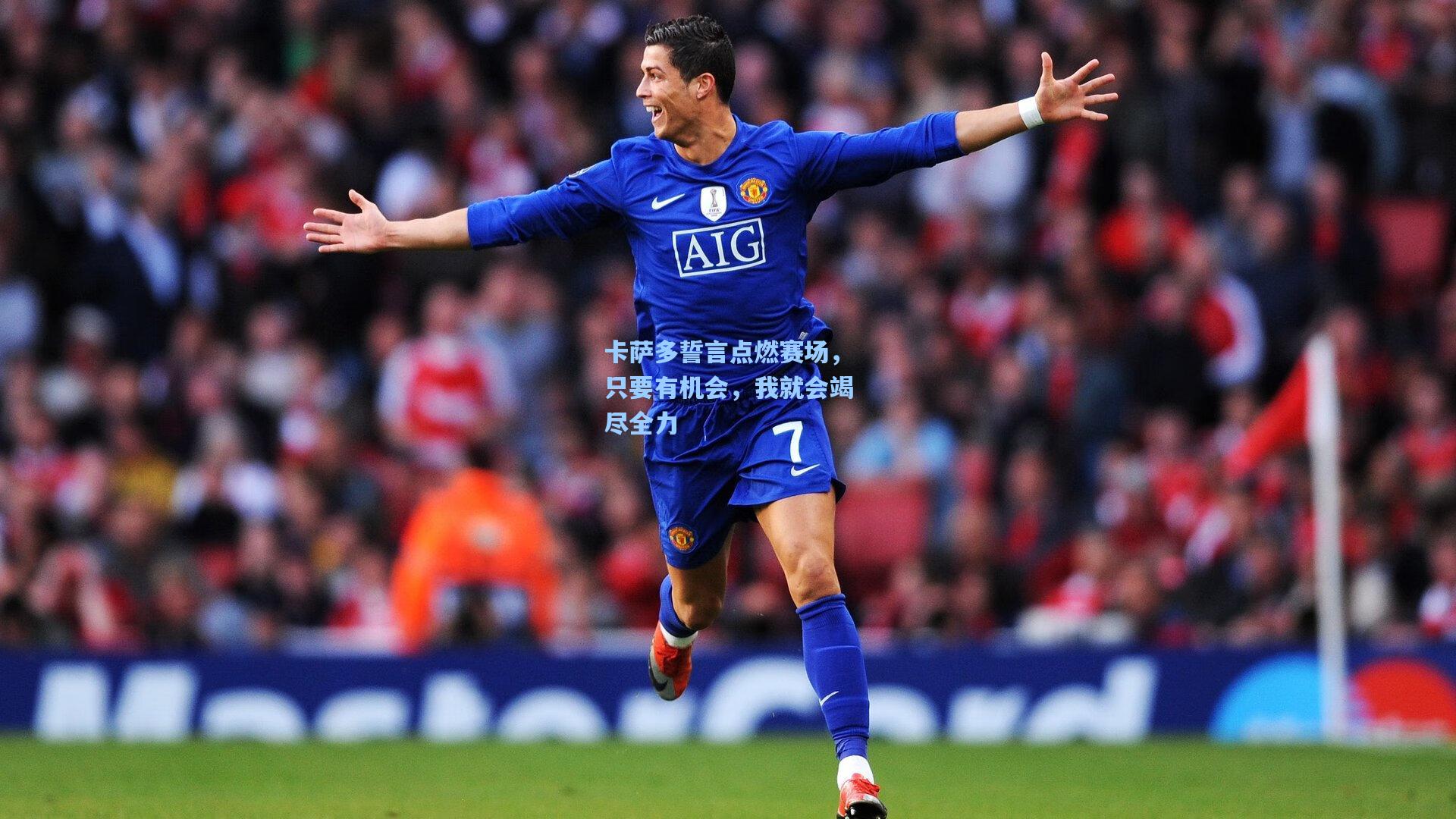 卡萨多誓言点燃赛场，只要有机会，我就会竭尽全力