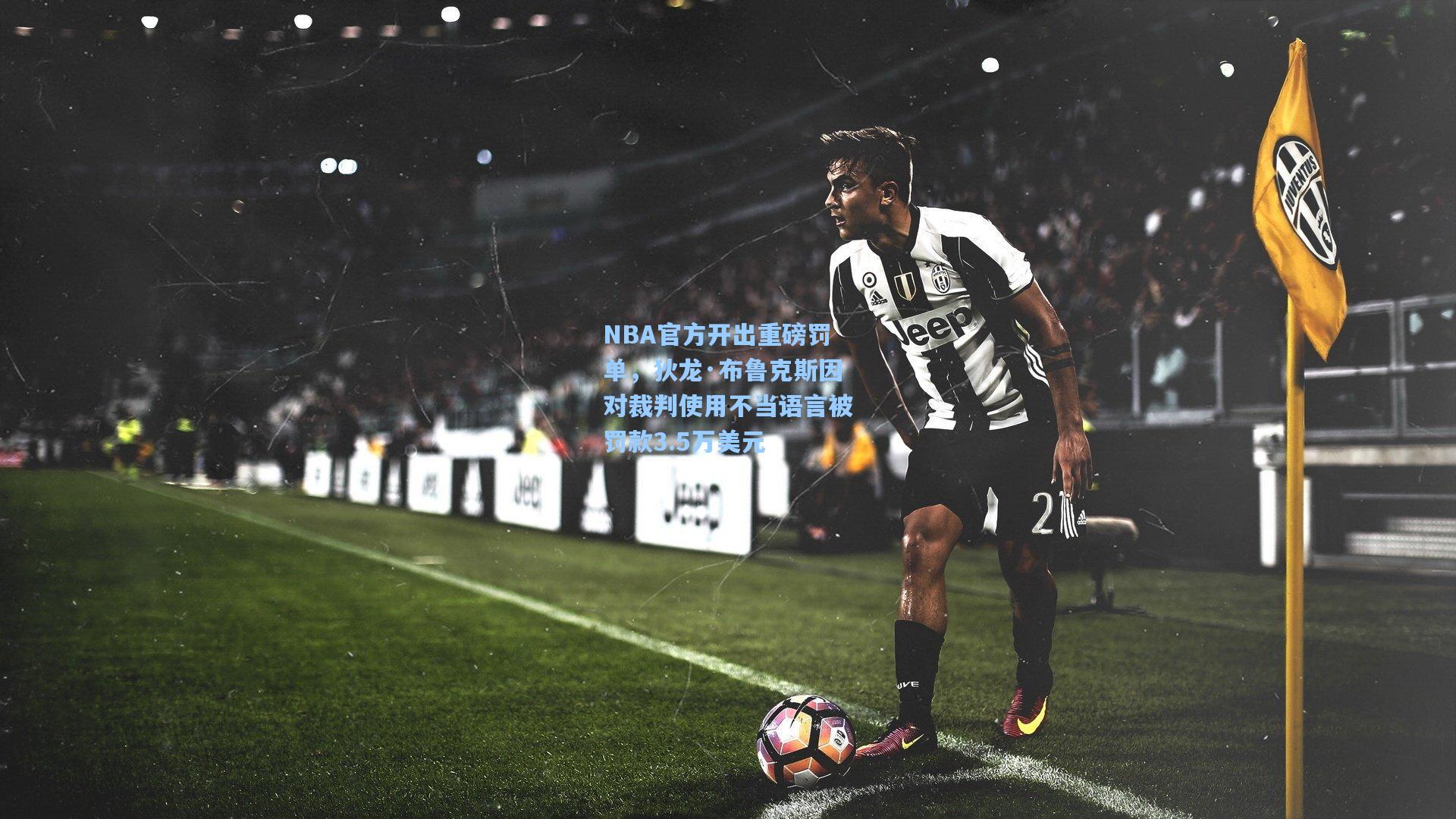 NBA官方开出重磅罚单，狄龙·布鲁克斯因对裁判使用不当语言被罚款3.5万美元